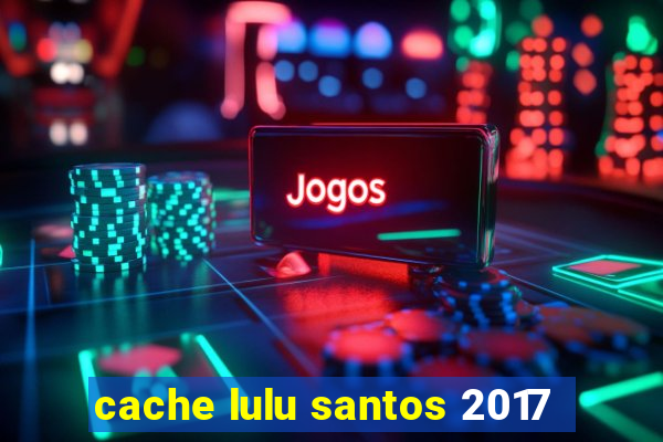 cache lulu santos 2017